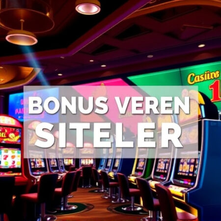 Bonus Veren Casino Siteleri: 2025’in En Kazançlı Fırsatları